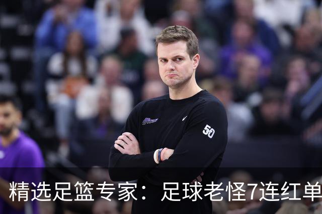 精选足篮专家：足球老怪7连红单日6中6 鲁跃6连红
